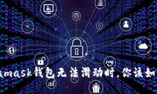 當(dāng)Metamask錢包無法滑動(dòng)時(shí)，你該如何應(yīng)對？