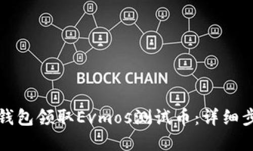 如何通過小狐錢包領(lǐng)取Evmos測試幣：詳細(xì)步驟與實(shí)用技巧