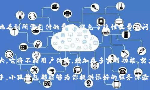 小狐錢包網(wǎng)站是什么軟件？

小狐錢包是一款基于區(qū)塊鏈技術(shù)的數(shù)字貨幣錢包平臺(tái)。它不僅支持多種數(shù)字貨幣的存儲(chǔ)和交易，還提供了安全性、便捷性等多種優(yōu)質(zhì)服務(wù)。隨著數(shù)字貨幣的不斷普及，越來越多的人開始使用小狐錢包來管理自己的數(shù)字資產(chǎn)。

一、小狐錢包的基本功能

小狐錢包的核心功能包括數(shù)字貨幣的存儲(chǔ)、交易和管理。用戶可以在這個(gè)平臺(tái)上輕松地發(fā)送和接收數(shù)字貨幣，同時(shí)，還可以實(shí)時(shí)查看自己的資產(chǎn)狀況。值得一提的是，小狐錢包支持多種主流的數(shù)字貨幣，如比特幣、以太坊、萊特幣等，使得用戶能夠方便地管理多種資產(chǎn)。

二、小狐錢包的安全性

在使用數(shù)字貨幣錢包的過程中，安全性無疑是用戶最為關(guān)注的問題之一。小狐錢包在安全性上做了很多努力，采用了多重加密技術(shù)，確保用戶的數(shù)字資產(chǎn)不易被盜取。同時(shí)，小狐錢包還支持兩步驗(yàn)證功能，以進(jìn)一步增強(qiáng)賬戶的安全性。

三、小狐錢包的使用體驗(yàn)

小狐錢包的界面設(shè)計(jì)簡潔友好，即使是第一次使用數(shù)字貨幣錢包的用戶也能夠很快上手。用戶在注冊時(shí)只需提供基本信息，便可迅速完成賬戶創(chuàng)建。而且，小狐錢包還提供了多語言支持，極大地方便了國內(nèi)外用戶的使用。

四、小狐錢包的交易費(fèi)用

在進(jìn)行數(shù)字貨幣交易時(shí)，交易費(fèi)用是不可避免的。小狐錢包的交易費(fèi)用相對合理，用戶在進(jìn)行交易時(shí)可以清晰地看到所需支付的費(fèi)用，避免了隱性收費(fèi)的問題。這種透明度深受用戶歡迎，能夠讓用戶放心地進(jìn)行交易。

五、小狐錢包的未來發(fā)展

隨著區(qū)塊鏈技術(shù)的持續(xù)發(fā)展，數(shù)字貨幣市場也在不斷變化。小狐錢包作為這一領(lǐng)域的一員，未來的發(fā)展?jié)摿薮?。它將不斷用戶體驗(yàn)，增加更多實(shí)用功能，努力成為領(lǐng)先的數(shù)字資產(chǎn)管理平臺(tái)。

總之，小狐錢包是一款非常實(shí)用和安全的數(shù)字貨幣錢包，適合廣大數(shù)字貨幣投資者使用。無論你是新手還是老手，小狐錢包都能夠?yàn)槟闾峁┖芎玫姆?wù)體驗(yàn)！