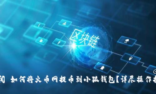 新聞 如何將火幣網(wǎng)提幣到小狐錢包？詳盡操作指南