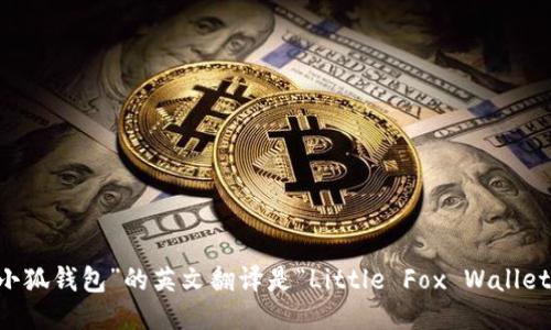 “小狐錢包”的英文翻譯是“Little Fox Wallet”。