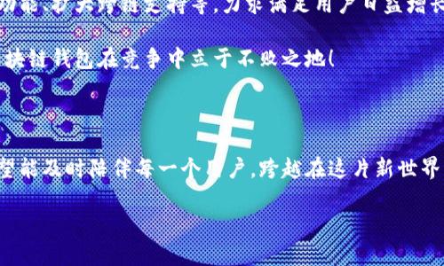 兔子區(qū)塊鏈錢包模式：揭秘?cái)?shù)字貨幣的溫馨驛站

區(qū)塊鏈, 錢包, 兔子/guanjianci

引言：兔子的奇妙世界與區(qū)塊鏈的結(jié)合

在這個(gè)快速發(fā)展的數(shù)字時(shí)代，我們的生活日益與各種技術(shù)交織在一起。其中，區(qū)塊鏈技術(shù)作為一種全新的數(shù)字治理方式，正在逐漸改變我們對(duì)財(cái)富存儲(chǔ)和交易的方式。而兔子區(qū)塊鏈錢包模式，以其獨(dú)特的設(shè)計(jì)和運(yùn)作，展現(xiàn)了數(shù)字貨幣領(lǐng)域的新可能！這個(gè)模式不僅讓我們對(duì)金融的認(rèn)知煥然一新，更通過(guò)溫馨的形象和便捷的體驗(yàn)，令我們?cè)谧非罂萍急憬莸耐瑫r(shí)，也感受到一絲溫暖。

兔子區(qū)塊鏈錢包的背景

首先，我們來(lái)了解一下兔子區(qū)塊鏈錢包的歷史背景。隨著比特幣和以太坊等加密貨幣的崛起，人們對(duì)數(shù)字資產(chǎn)的關(guān)注日益增強(qiáng)。然而，伴隨而來(lái)的卻是對(duì)如何安全存儲(chǔ)和管理這些資產(chǎn)的擔(dān)憂。在這樣的背景下，兔子區(qū)塊鏈錢包應(yīng)運(yùn)而生！

兔子，這一形象可愛(ài)的小動(dòng)物，象征著靈活、機(jī)智與溫暖。正因如此，“兔子”這一名字不僅易于讓人接受，也在無(wú)形中降低了人們對(duì)區(qū)塊鏈技術(shù)的心理壁壘。兔子區(qū)塊鏈錢包的目標(biāo)是在提供出色、安全的數(shù)字資產(chǎn)管理體驗(yàn)的同時(shí)，努力在用戶心中建立良好的情感連接。

兔子區(qū)塊鏈錢包的特點(diǎn)

兔子區(qū)塊鏈錢包有哪些獨(dú)特的特點(diǎn)呢？讓我們一一探討！

h41. 安全性至上/h4
安全是錢包最根本的需求。兔子區(qū)塊鏈錢包采用了業(yè)界領(lǐng)先的加密技術(shù)，使用戶的資產(chǎn)安全得到最大保障。在眾多錢包中，兔子區(qū)塊鏈錢包的多重簽名和冷存儲(chǔ)技術(shù)，令其成為用戶信賴的選擇！

h42. 用戶友好的界面/h4
兔子區(qū)塊鏈錢包在設(shè)計(jì)上特別注重用戶體驗(yàn)！簡(jiǎn)潔美觀的界面、不繁瑣的操作流程，讓無(wú)論是新手還是老手，都能夠輕松上手。用戶只需幾步，即可便捷地進(jìn)行資金的轉(zhuǎn)入和轉(zhuǎn)出，多么令人振奮！

h43. 兔子充值獎(jiǎng)勵(lì)機(jī)制/h4
為了鼓勵(lì)用戶更加活躍地使用錢包，兔子區(qū)塊鏈錢包還設(shè)立了充值獎(jiǎng)勵(lì)機(jī)制！用戶在充值的同時(shí)，不僅可以享受手續(xù)費(fèi)的減免，還可以獲得額外的代幣獎(jiǎng)勵(lì)。這一機(jī)制極大地方便用戶進(jìn)行日常交易，展示了兔子錢包對(duì)用戶的貼心服務(wù)！

h44. 社區(qū)互動(dòng)與教育/h4
兔子區(qū)塊鏈錢包不僅是一個(gè)數(shù)字資產(chǎn)管理工具，更是一個(gè)活躍的社區(qū)！用戶可以通過(guò)錢包內(nèi)的論壇，與其他用戶分享經(jīng)驗(yàn)、探討行情；同時(shí)，兔子錢包還會(huì)定期推出區(qū)塊鏈教育課程，幫助用戶更好地理解數(shù)字貨幣的世界。這樣的社區(qū)氛圍，真是讓人倍感溫暖！

兔子區(qū)塊鏈錢包的操作流程

現(xiàn)在，讓我們來(lái)看一看兔子區(qū)塊鏈錢包的具體操作流程！無(wú)論您是第一次接觸數(shù)字貨幣，還是已經(jīng)有一定經(jīng)驗(yàn)，兔子錢包都能幫助您輕松管理資產(chǎn)。

h41. 注冊(cè)賬戶/h4
首先，您需要在兔子區(qū)塊鏈錢包的官方網(wǎng)站上注冊(cè)一個(gè)賬戶。輸入基本信息后，您將收到一封確認(rèn)郵件。點(diǎn)擊郵件中的鏈接確認(rèn)后，您的賬戶便完成了注冊(cè)。簡(jiǎn)單明了，讓人倍感安心！

h42. 創(chuàng)建安全密碼/h4
在創(chuàng)建賬戶的過(guò)程中，務(wù)必要設(shè)置一個(gè)強(qiáng)密碼！兔子錢包會(huì)提供密碼強(qiáng)度的評(píng)估，幫助您確保賬戶的安全性。這一過(guò)程讓每一個(gè)用戶都能深刻意識(shí)到安全存儲(chǔ)的重要性！

h43. 下載移動(dòng)端應(yīng)用/h4
當(dāng)您完成賬戶注冊(cè)后，不妨下載兔子區(qū)塊鏈錢包的移動(dòng)端應(yīng)用，隨時(shí)隨地管理您的數(shù)字資產(chǎn)，豈不是一件美事？

h44. 充值與提現(xiàn)/h4
注冊(cè)成功后，您可以通過(guò)多種方式為錢包充值，例如銀行轉(zhuǎn)賬或便捷的支付服務(wù)。同時(shí)，提現(xiàn)也十分簡(jiǎn)便，確保用戶體驗(yàn)的流暢性！

兔子區(qū)塊鏈錢包的未來(lái)展望

隨著區(qū)塊鏈技術(shù)的不斷發(fā)展，兔子區(qū)塊鏈錢包將在未來(lái)引領(lǐng)數(shù)字貨幣錢包的新風(fēng)潮！發(fā)展過(guò)程中，兔子錢包將持續(xù)進(jìn)行技術(shù)創(chuàng)新，探索更多可能性，例如引入智能合約功能、擴(kuò)大跨鏈支持等，力求滿足用戶日益增長(zhǎng)的需求。

同時(shí)，為了更好地服務(wù)用戶，兔子錢包也將進(jìn)一步豐富社區(qū)功能，包括推出更多線上線下活動(dòng)、加強(qiáng)用戶之間的互動(dòng)等。多么令人期待的前景！這樣的努力必將讓兔子區(qū)塊鏈錢包在競(jìng)爭(zhēng)中立于不敗之地！

結(jié)語(yǔ)：兔子區(qū)塊鏈錢包的溫暖陪伴

站在這個(gè)數(shù)字貨幣的新時(shí)代，兔子區(qū)塊鏈錢包不僅是資產(chǎn)的存儲(chǔ)工具，更是人們情感連接的重要載體！通過(guò)不斷用戶體驗(yàn)，以兔子的溫暖象征為結(jié)，兔子區(qū)塊鏈錢包希望能及時(shí)陪伴每一個(gè)用戶，跨越在這片新世界中的每一步。

無(wú)論是為了理財(cái)增值，還是為了探索科技的奇妙，兔子區(qū)塊鏈錢包都將是您不二的選擇！讓我們一起擁抱區(qū)塊鏈的未來(lái)，期待兔子錢包帶來(lái)的驚喜與溫暖吧！