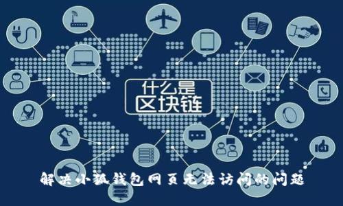 解決小狐錢(qián)包網(wǎng)頁(yè)無(wú)法訪問(wèn)的問(wèn)題