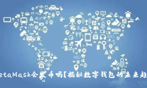 MetaMask會發(fā)幣嗎？揭秘?cái)?shù)字錢包的未來趨勢