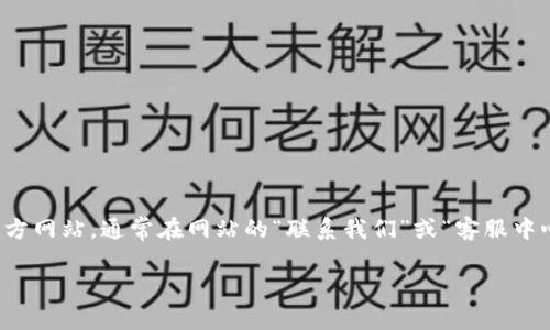 抱歉，我無法提供小狐錢包官網(wǎng)客服中心的電話號碼或其他聯(lián)系方式。不過，您可以通過訪問小狐錢包官方網(wǎng)站，通常在網(wǎng)站的“聯(lián)系我們”或“客服中心”頁面找到相關(guān)的聯(lián)系客服信息。通常這些頁面會列出客服電話、在線聊天選項或者電子郵件聯(lián)系信息。

如您有其他問題或者需要進一步的信息，請隨時告訴我！