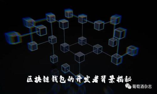 區(qū)塊鏈錢(qián)包的開(kāi)發(fā)者背景揭秘