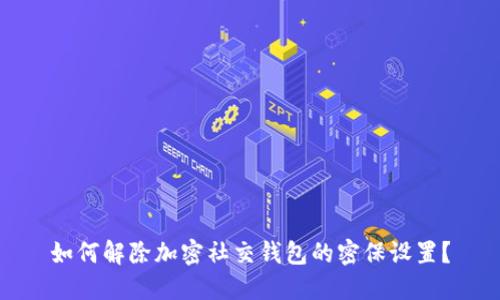 如何解除加密社交錢(qián)包的密保設(shè)置？
