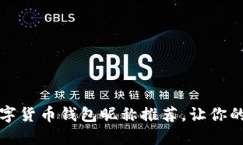 創(chuàng)意十足的數(shù)字貨幣錢包昵稱推薦，讓你的錢包與眾不同