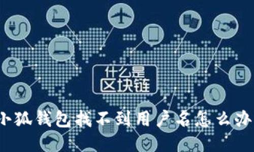 小狐錢包找不到用戶名怎么辦？