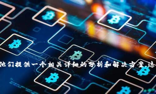 思考這個(gè)問題的用戶可能會(huì)因?yàn)楦鞣N技術(shù)問題而感到困惑，因此我們可以為他們提供一個(gè)相關(guān)詳細(xì)的分析和解決方案。這將有助于他們解決困擾并重新獲得對(duì)小狐錢包的訪問。下面是建議的和內(nèi)容：

小狐錢包無(wú)法登錄的原因與解決方案解析