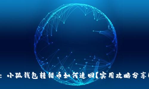 : 小狐錢包轉(zhuǎn)錯幣如何追回？實用攻略分享！