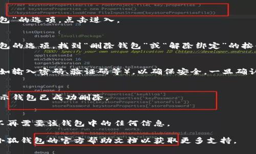 請(qǐng)注意：在刪除錢包之前，請(qǐng)確保您已備份好必要的數(shù)據(jù)和信息，以免造成不必要的損失。

若您希望刪除小狐錢包，您可以按照以下步驟進(jìn)行操作：

### 1. 打開小狐錢包應(yīng)用
首先，確保您已經(jīng)安裝并打開小狐錢包應(yīng)用。請(qǐng)確保您已登錄賬戶，才能進(jìn)行后續(xù)操作。

### 2. 進(jìn)入賬戶設(shè)置
在應(yīng)用主界面的右下角，您通?？梢哉业健皞€(gè)人中心”或“設(shè)置”選項(xiàng)。點(diǎn)擊進(jìn)入賬戶設(shè)置。

### 3. 找到錢包管理
在設(shè)置菜單中，尋找“錢包管理”或“我的錢包”的選項(xiàng)。點(diǎn)擊進(jìn)入。

### 4. 選擇刪除錢包
在錢包管理界面中，您會(huì)看到添加、刪除錢包的選項(xiàng)。找到“刪除錢包”或“解除綁定”的按鈕。若有多個(gè)錢包，請(qǐng)確保選擇正確的那個(gè)。

### 5. 確認(rèn)刪除操作
根據(jù)應(yīng)用提示，您可能需要進(jìn)行身份驗(yàn)證（如輸入密碼、驗(yàn)證碼等），以確保安全。一旦確認(rèn)，您的錢包將被刪除。

### 6. 完成刪除
刪除成功后，您會(huì)收到相應(yīng)的提示信息，表示錢包已成功刪除。

### 溫馨提示
刪除錢包是不可逆的操作，請(qǐng)務(wù)必確認(rèn)您不再需要該錢包中的任何信息。

如有疑問或技術(shù)問題，請(qǐng)聯(lián)系客服或查閱小狐錢包的官方幫助文檔以獲取更多支持。