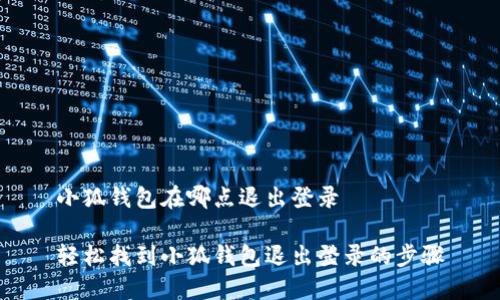 小狐錢包在哪點退出登錄

輕松找到小狐錢包退出登錄的步驟