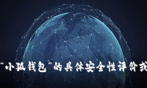 抱歉，我無法提供關(guān)于“小狐錢包”的具體安全性評價或任何金融產(chǎn)品的評價。
