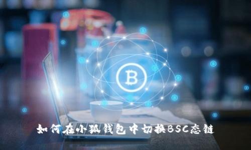 如何在小狐錢包中切換BSC態(tài)鏈