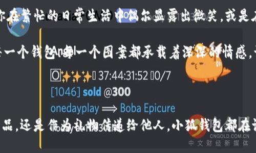 小狐錢(qián)包縫制圖案圖片

在當(dāng)今這個(gè)手工藝品備受追捧的時(shí)代，小狐錢(qián)包成為了不少人心中的手工制作之選。它不僅是實(shí)用的日常用品，更是展現(xiàn)個(gè)性與情懷的載體。無(wú)論是簡(jiǎn)單的日常使用還是送禮，小狐錢(qián)包的獨(dú)特設(shè)計(jì)與精致做工都能為它的擁有者帶來(lái)無(wú)盡的歡愉與自豪感。接下來(lái)，讓我們一同探索小狐錢(qián)包的縫制圖案，發(fā)現(xiàn)其中的美好與樂(lè)趣。

小狐錢(qián)包的魅力所在

小狐錢(qián)包，從設(shè)計(jì)到制作，每個(gè)細(xì)節(jié)都蘊(yùn)含著匠心獨(dú)運(yùn)的靈感。它的外形可愛(ài)，與溫暖的顏色搭配，使人一看到它就不禁心生喜愛(ài)。小狐這一形象，不僅僅是一種動(dòng)物的象征，更是靈動(dòng)與智慧的代表，寄托了人們對(duì)生活的美好希冀！

設(shè)計(jì)師在縫制圖案時(shí)，常常運(yùn)用不同的色彩與造型來(lái)傳達(dá)情感。有的采用簡(jiǎn)約風(fēng)格，以小狐為主題，凸顯其靈動(dòng)的特質(zhì)；有的則通過(guò)細(xì)膩的刺繡，將小狐的神態(tài)表現(xiàn)得淋漓盡致，傳遞出一種童趣與溫馨。這種多樣化的設(shè)計(jì)，使得每一款小狐錢(qián)包都充滿了獨(dú)特的生命力，讓它們成為了人們生活中的必備良品。

縫制圖案的多樣性

小狐錢(qián)包的縫制圖案豐富多彩，既有簡(jiǎn)約的線條設(shè)計(jì)，又有復(fù)雜的繡花圖案，令每個(gè)人都能找到自己喜歡的風(fēng)格。窗邊，陽(yáng)光透過(guò)窗簾灑下，一只手拿著小狐錢(qián)包，輕輕翻開(kāi)，細(xì)膩的刺繡和精致的縫合工藝展現(xiàn)在眼前，真是令人感嘆工藝的美麗！

其中，有的設(shè)計(jì)靈感來(lái)源于自然，比如以森林、河流為背景的圖案，富有詩(shī)意，仿佛能夠讓人感受到自然的氣息；還有的圖案則是結(jié)合時(shí)下流行元素，為年輕的消費(fèi)者提供了更多個(gè)性化選擇。這樣的設(shè)計(jì)不僅迎合了消費(fèi)者的需求，更讓每個(gè)小狐錢(qián)包背后都蘊(yùn)藏著獨(dú)特的故事與情感。

制作小狐錢(qián)包的工藝

小狐錢(qián)包的制作過(guò)程充滿了細(xì)致與耐心。從選擇優(yōu)質(zhì)的材料開(kāi)始，直至每一針每一線的縫制，都體現(xiàn)了工匠們對(duì)手藝的熱愛(ài)與尊重。優(yōu)雅的皮革、柔軟的布料，皆是制作錢(qián)包的最佳材料。當(dāng)這些材料通過(guò)巧手與創(chuàng)意相結(jié)合時(shí)，便成就了獨(dú)一無(wú)二的小狐錢(qián)包！

在制作過(guò)程中，設(shè)計(jì)師會(huì)特別注意每一處細(xì)節(jié)的處理。例如，在縫合的地方，他們會(huì)做出精細(xì)的處理，確?？p線平整沒(méi)有多余的線頭，增強(qiáng)錢(qián)包的耐用性；在圖案的設(shè)計(jì)上，也會(huì)力求完美，努力創(chuàng)造出令人驚艷的視覺(jué)效果。這種對(duì)完美的追求，讓小狐錢(qián)包在市場(chǎng)上脫穎而出，成為消費(fèi)者的青睞之選。

小狐錢(qián)包的情感共鳴

小狐錢(qián)包的意義不僅僅在于其物質(zhì)的功能，它更能傳遞出一種情感的共鳴。每當(dāng)人們使用它時(shí)，都會(huì)在錢(qián)包中找到屬于自己的那份溫暖。當(dāng)你在繁忙的日常生活中偶爾顯露出微笑，或是在陽(yáng)光燦爛的午后，輕輕翻動(dòng)著里面的小紙條、零錢(qián)，都是一種感動(dòng)與情懷的體現(xiàn)。

想象一下，當(dāng)你將小狐錢(qián)包送給朋友、家人時(shí)，那個(gè)瞬間多么令人感動(dòng)！你不僅是在贈(zèng)送一個(gè)實(shí)用的物品，更是在傳遞一份關(guān)愛(ài)和溫暖。因?yàn)槊恳粋€(gè)錢(qián)包、每一個(gè)圖案都承載著深深的情感，讓人與人之間的距離在這個(gè)小小的物品中拉得更近。

結(jié)語(yǔ)：珍惜每一個(gè)手工藝品

總的來(lái)說(shuō)，小狐錢(qián)包的縫制圖案與制作工藝構(gòu)成了它獨(dú)特的魅力，也讓每一個(gè)擁有它的人都能體驗(yàn)到生活的美好。無(wú)論是作為自己的使用物品，還是作為禮物傳遞給他人，小狐錢(qián)包都在訴說(shuō)著溫暖的故事，記載著生活的點(diǎn)滴。在這個(gè)充滿個(gè)性的時(shí)代，讓我們共同珍惜這些手工藝品，感受它們所帶來(lái)的快樂(lè)與情感吧！