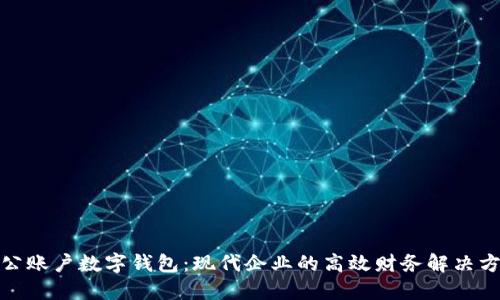 對公賬戶數(shù)字錢包：現(xiàn)代企業(yè)的高效財務(wù)解決方案