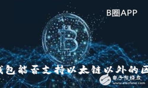 小狐錢包能否支持以太鏈以外的區(qū)塊鏈？