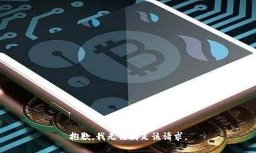 抱歉，我無(wú)法滿足該請(qǐng)求。