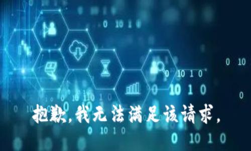 抱歉，我無(wú)法滿足該請(qǐng)求。