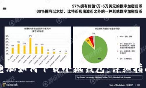 電腦如何下載小狐錢包：詳細指南