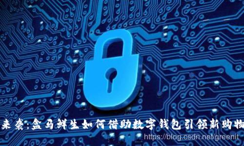 紅包來(lái)襲：盒馬鮮生如何借助數(shù)字錢(qián)包引領(lǐng)新購(gòu)物潮流