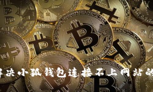 如何解決小狐錢包連接不上網(wǎng)站的問題？