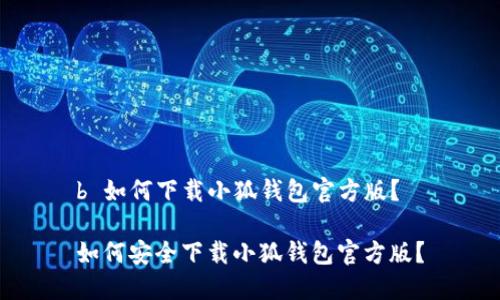 b 如何下載小狐錢(qián)包官方版？

如何安全下載小狐錢(qián)包官方版？