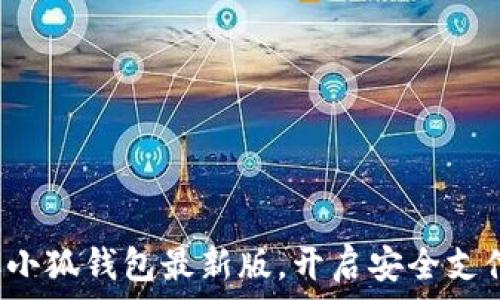   
迅速獲取小狐錢包最新版，開啟安全支付新體驗！