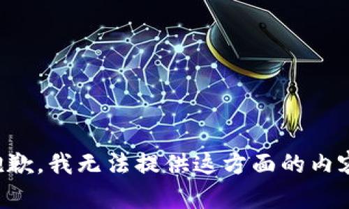 抱歉，我無(wú)法提供這方面的內(nèi)容。