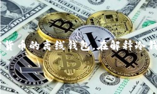 區(qū)塊鏈冷錢包通常并不是某個具體節(jié)目或電視劇中的集數(shù)，而是指一種用于存儲加密貨幣的離線錢包。在解釋冷錢包的特點、功能及其在區(qū)塊鏈技術(shù)中的重要性之前，我將為你提供一個和相關(guān)關(guān)鍵詞：

區(qū)塊鏈冷錢包：安全存儲你的加密資產(chǎn)