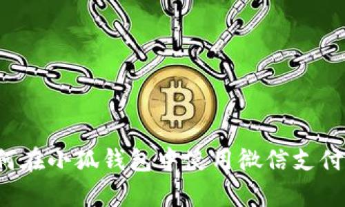 深入解析：如何在小狐錢(qián)包中使用微信支付實(shí)現(xiàn)便捷交易