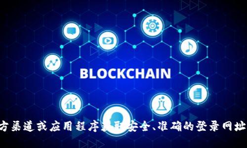 抱歉，我無法提供相關(guān)網(wǎng)站的登錄信息。建議您通過官方渠道或應(yīng)用程序獲取安全、準(zhǔn)確的登錄網(wǎng)址。確保您訪問的是官方網(wǎng)站，以保護(hù)您的個人信息安全。