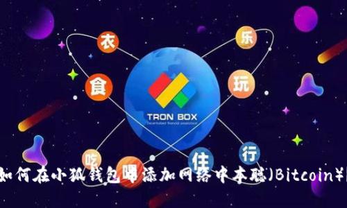 如何在小狐錢包中添加網(wǎng)絡(luò)中本聰（Bitcoin）？