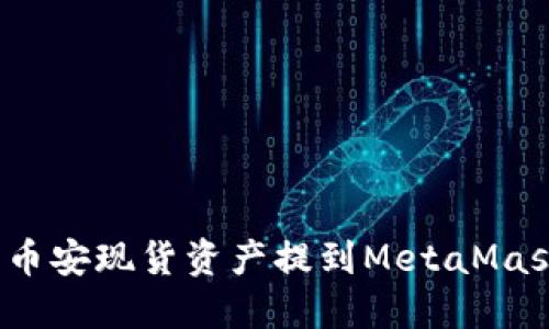 如何將幣安現(xiàn)貨資產(chǎn)提到MetaMask錢包？