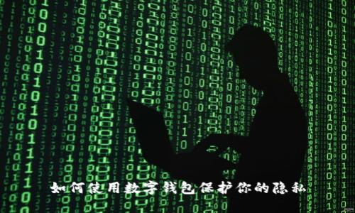 如何使用數(shù)字錢包保護(hù)你的隱私