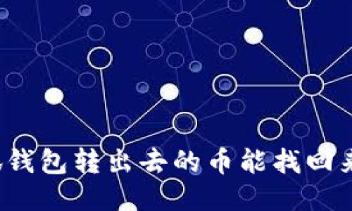 小狐錢包轉(zhuǎn)出去的幣能找回來嗎？