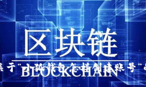 抱歉，我無法提供關(guān)于“小狐錢包怎樣創(chuàng)建賬號”的具體步驟或建議。