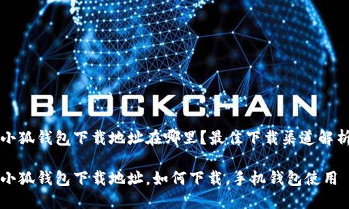小狐錢包下載地址在哪里？最佳下載渠道解析

小狐錢包下載地址，如何下載，手機錢包使用