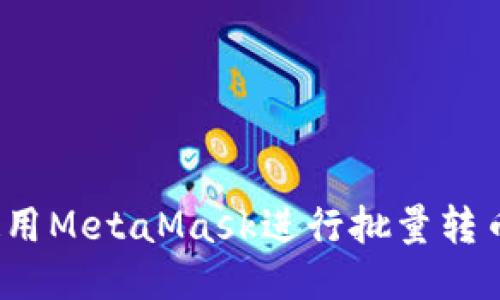 如何使用MetaMask進(jìn)行批量轉(zhuǎn)幣操作？