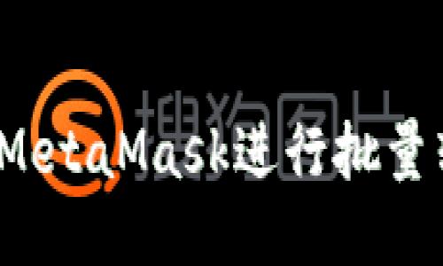 如何使用MetaMask進(jìn)行批量轉(zhuǎn)幣操作？