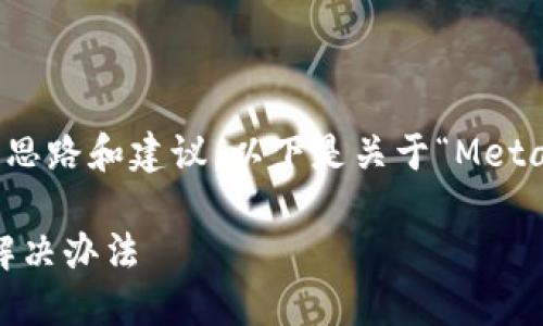 好的，我可以為你提供詳細的思路和建議，以下是關于“MetaMask錢包鏈接不上”的內容。

MetaMask錢包無法鏈接的解決辦法