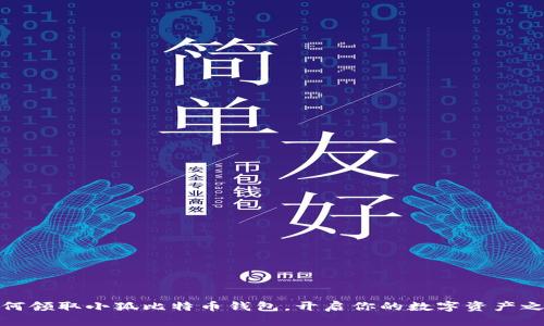 如何領(lǐng)取小狐比特幣錢包，開啟你的數(shù)字資產(chǎn)之旅