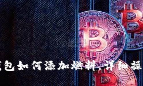 小狐錢包如何添加燃料，詳細(xì)操作指南