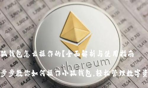小狐錢包怎么操作的？全面解析與使用指南

一步步教你如何操作小狐錢包，輕松管理數(shù)字資產(chǎn)