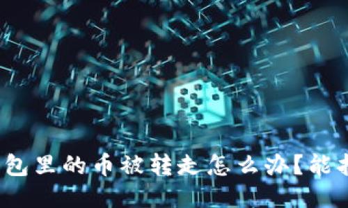 小狐錢包里的幣被轉(zhuǎn)走怎么辦？能找回嗎？