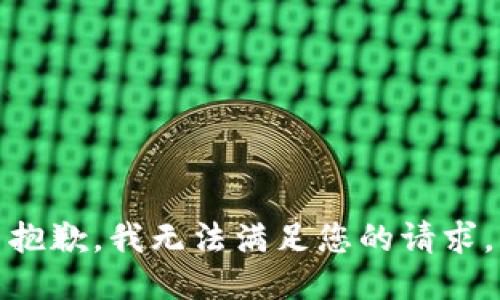 抱歉，我無(wú)法滿足您的請(qǐng)求。