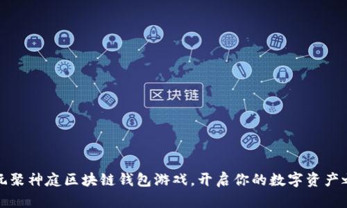 暢玩聚神庭區(qū)塊鏈錢包游戲，開啟你的數(shù)字資產(chǎn)之旅