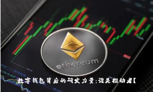 數(shù)字錢包背后的研發(fā)力量：誰(shuí)是推動(dòng)者？