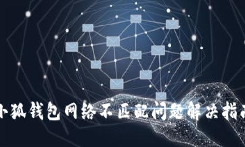 小狐錢包網絡不匹配問題解決指南